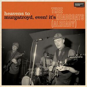 Thee Headcoats - Heavens To Murgatroyd, Even! It's Thee Headcoats! (Already)